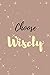 Choose Wisely: 6x9 Journal ...
