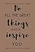 Do all the great things whi...