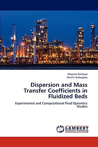 Dispersion and Mass Transfer Coefficients in Fluidized Beds: Experimental and Computational Fluid Dynamics Studies (Paperback)
