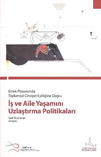 Is Ve Aile Yasamini Uzlastirma Politikalari / Emek Piyasasinda Toplumsal Cinsiyet Esitligine Dogru (Paperback)