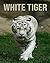 White Tiger: Fascinating Wh...