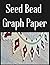 Seed Bead Graph Paper: Beading Graph Paper for designing your own unique bead patterns