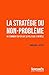 La stratégie du non-problème: ou comment éviter que la politique s'en mêle (French Edition)