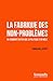 La fabrique des non-problèmes: ou comment éviter que la politique s'en mêle (French Edition)