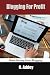 Blogging For Profit: Make M...