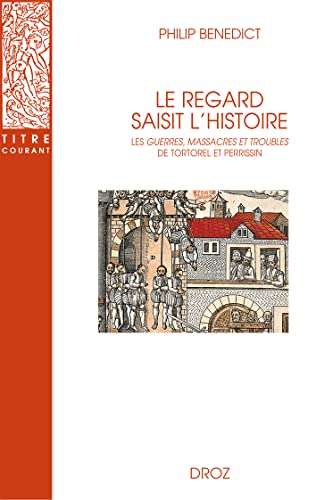 LE REGARD SAISIT L'HISTOIRE: Les Guerres, Massacres et Troubles de Tortorel et Perrissin (Paperback)