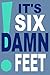 IT'S SIX DAMN FEET - Social...