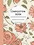 FLOWER COMPOSITION BOOK: gr...