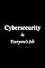 Cybersecurity Is Everyone's...