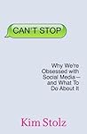 Can't Stop: Why We're Obsessed with Social Media—And What to Do About It Can't Stop: Why We're Obsessed with Social Media—And What to Do About It