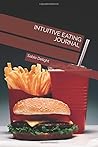 INTUITIVE EATING JOURNAL: Take notes about your emotions to improve your health, stop emotional binge eating and reconnect with your body!