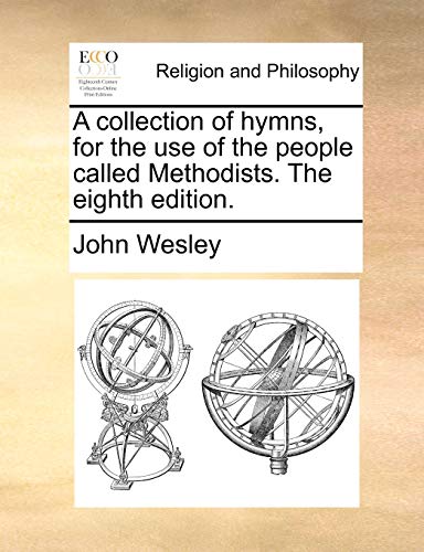 A collection of hymns, for the use of the people called Methodists. The eighth edition.
