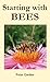 Starting with Bees: An Beginners Guide to Bee Keeping