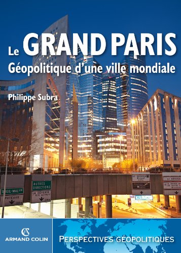 Le Grand Paris: Géopolitique d'une ville mondiale (Perspectives géopolitiques) (French Edition)