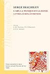 Serge Diaghilev : L'Art, La Musique Et La Danse. Lettres, Ecrits, Entretiens