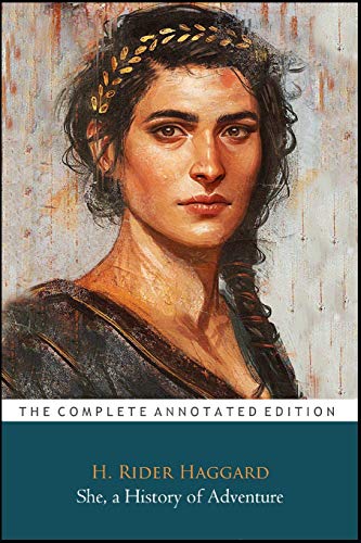 She, a History of Adventure by H. Rider Haggard (Romance, Gothic & Adventure fictional Novel) "The Annotated Edition"