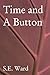 Time and a Button by S.E. Ward