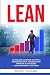 Lean: La Migliore Guida per Aiutarti a Padroneggiare il Pensiero Lean. Imparare a Conoscere i Sistemi Kanban e i Sei Sigma (Italian Edition)