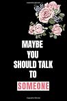 Maybe You Should ...