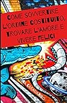 Come sovvertire l'ordine costituito, trovare l'amore e vivere... by Tina Caramanico