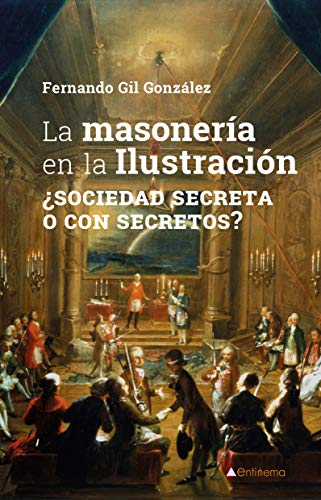 La masonería en la Ilustración: Sociedad secreta o con secretos (Entimema nº 56) (Spanish Edition)