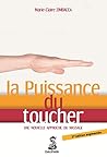 La puissance du toucher. Une nouvelle approche du massage La puissance du toucher. Une nouvelle approche du massage