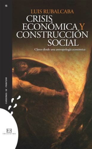 Crisis económica y construcción social: Claves desde una antropología económica (Cuadernos de frontera nº 15) (Spanish Edition)