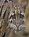 Clouded Leopard: Fun and Fascinating Facts and Photos about These Amazing & Unique Animals for Kids