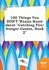 100 Things You Don't Wanna Know about Catching Fire: Hunger Games, Book 2