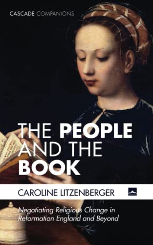 The People and the Book: Negotiating Religious Change in Reformation England and Beyond (Cascade Companions)