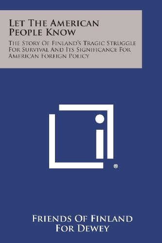 Let the American People Know: The Story of Finland's Tragic Struggle for Survival and Its Significance for American Foreign Policy (Paperback)