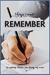 Things I Must Remember: So nobody thinks I am losing my mind