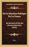 De La Situation Politique De La France: De Ses Partis Et De Ses Aliances Naturalles (1841) (French Edition)