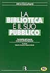 La biblioteca e il suo pubblico. Centralità dell'utente e servizi d'informazione