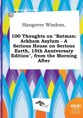Hangover Wisdom, 100 Thoughts on Batman: Arkham Asylum - A Serious House on Serious Earth, 15th Anniversary Edition, from the Morning After