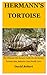 HERMANN’S TORTOISE: The Ultimate Pet Owners Guide On Hermann’s Tortoise Diet, Behavior And Health Care.