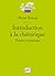 Introduction à la rhétorique: Théorie et pratique