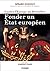 Contre l'Europe de Bruxelles : Fonder un Etat européen