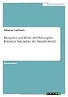 Rezeption und Kritik der Philosophie Friedrich Nietzsches bei Hannah Arendt (German Edition)