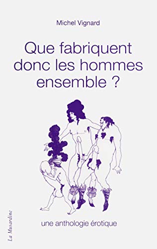 Que fabriquent donc les hommes ensemble. Une anthologie érotique (Paperback)