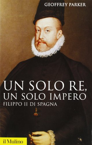 Un solo re, un solo impero. Filippo II di Spagna (Paperback)
