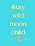 Stay Wild Moon Child