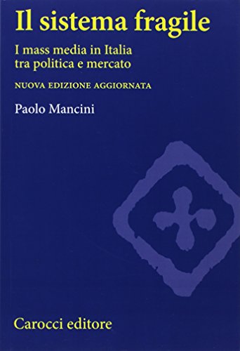 Il sistema fragile. I mass media in Italia tra politica e mercato (Paperback)