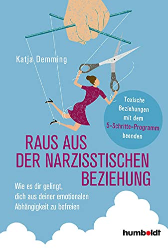 Raus aus der narzisstischen Beziehung: Wie es dir gelingt, dich aus deiner emotionalen Abhängigkeit zu befreien. Toxische Beziehungen mit dem 5-Schritte-Programm beenden (Paperback)