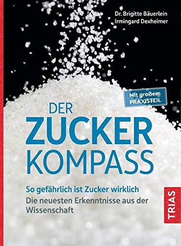 Der Zucker-Kompass: So gefährlich ist Zucker wirklich. Die neuesten Erkenntnisse aus der Wissenschaft. Mit großem Praxisteil (Paperback)