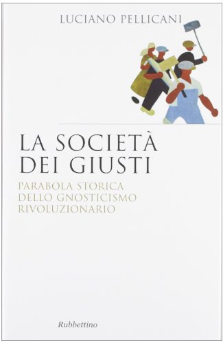 La società dei giusti. Parabola storica dello gnosticismo rivoluzionario (Perfect Paperback)