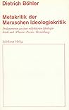 Metakritik der Marxschen Ideologiekritik: Prolegomenon zu einer reflektierten Ideologiekritik und >Theorie-Praxis-Vermittlung<