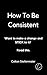 How To Be Consistent: Want ...