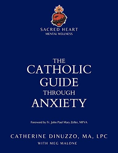 The Catholic Guide Through Anxiety: Sacred Heart Mental Wellness, with Foreword by Fr. John Paul Mary Zeller, MFVA (Catholic Mental Wellness)