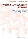 Wirtschaftswunder Schweiz: Ursprung und Zukunft eines Erfolgsmodells